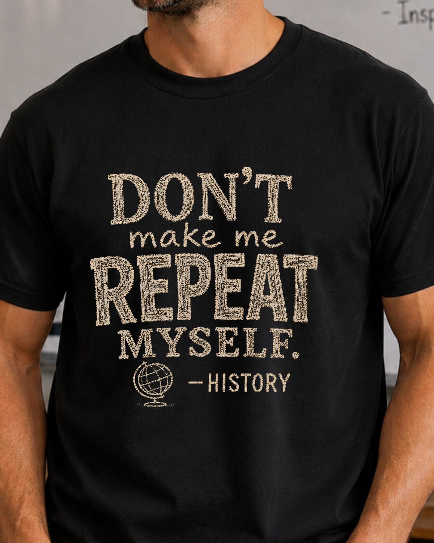 Don't Make Me Repeat Myself History Teacher Shirt | Funny History Teacher Tee | Back to School Graphic T-Shirt