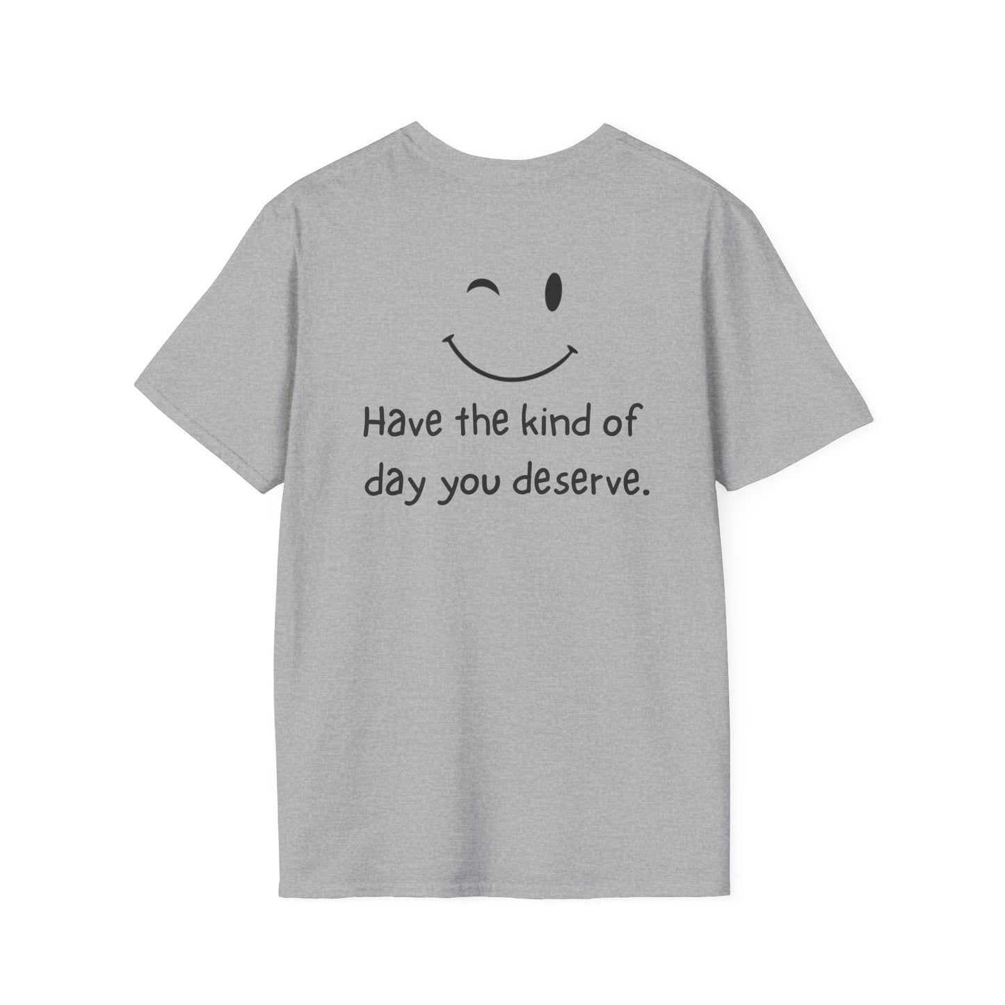 Have the Kind of Day You Deserve T-Shirt – Funny Smiley Face Graphic Tee